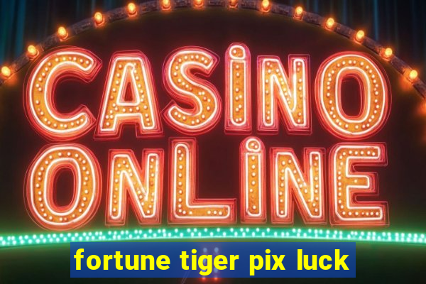 fortune tiger pix luck